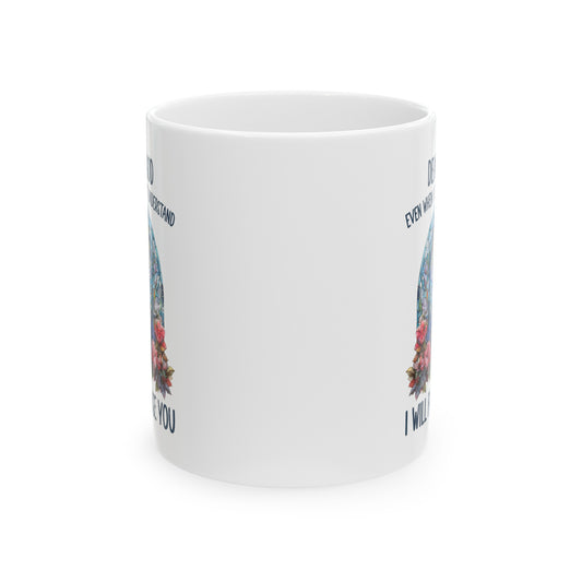 Dear God Even When I Don't Understand I'll Still Praise You Christian White Ceramic Mug 11oz (double sided print) Printify