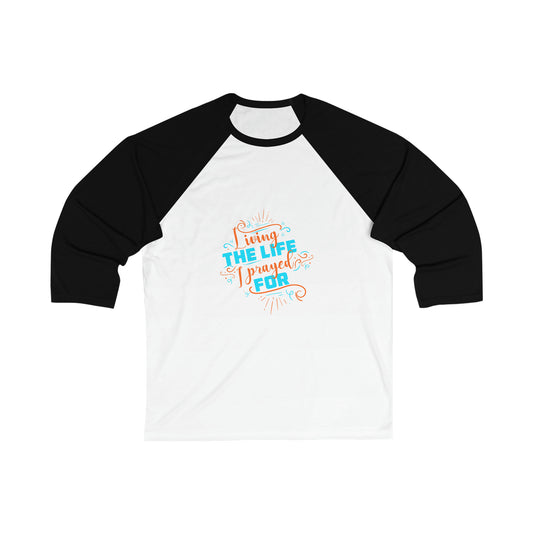 Living The Life I Prayed For Unisex 3/4 Sleeve Baseball Tee