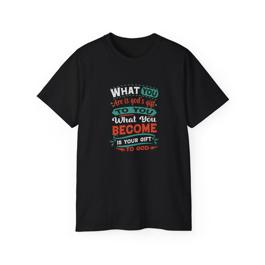 What You Are Is God's Gift To You What You Become Is Your Gift To God Unisex Christian Ultra Cotton Tee Printify