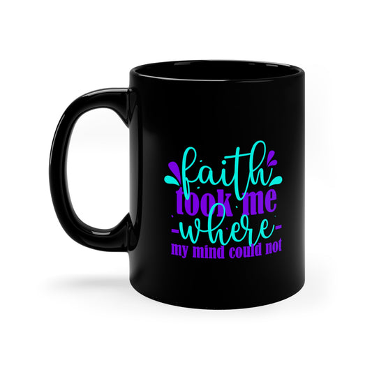 Faith Took Me Where My Mind Could Not Black Ceramic Mug 11oz (double sided print) Printify
