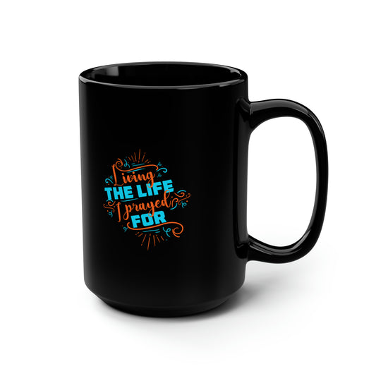 Living The Life I Prayed For Christian Black Ceramic Mug, 15oz (double sided print) Printify