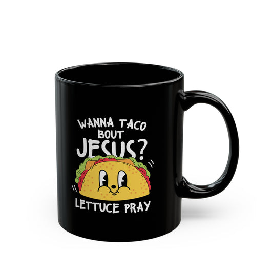 Wanna Taco Bout Jesus Lettuce Pray Christian Black Ceramic Mug 11oz (double sided print) Printify