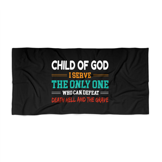Child Of God I Serve The Only One Who Can Defeat Death Hell And The Grave Christian Beach Towel Printify