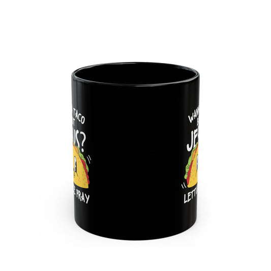 Wanna Taco Bout Jesus Lettuce Pray Christian Black Ceramic Mug 11oz (double sided print) Printify