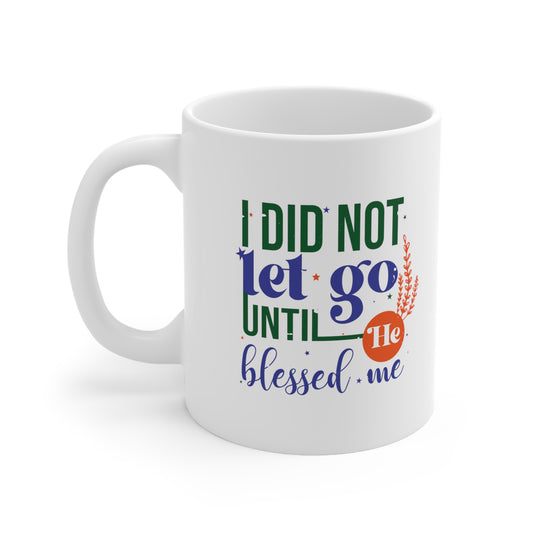 I Did Not Let Go Until He Blessed Me Christian White Ceramic Mug 11oz (double sided print) - ClaimedbyGodDesigns