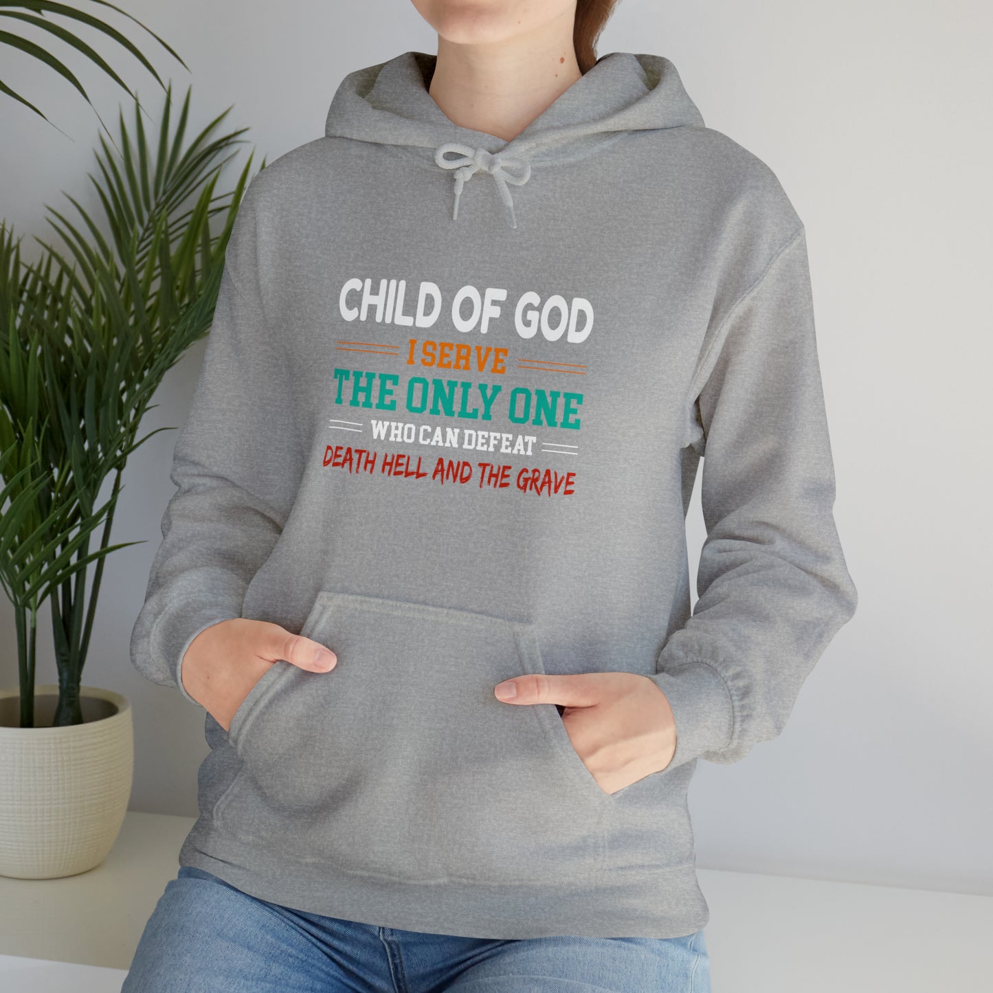 Child Of God I Serve The Only One Who Can Defeat Death Hell And The Grave Christian Unisex Pull On Hooded sweatshirt Printify