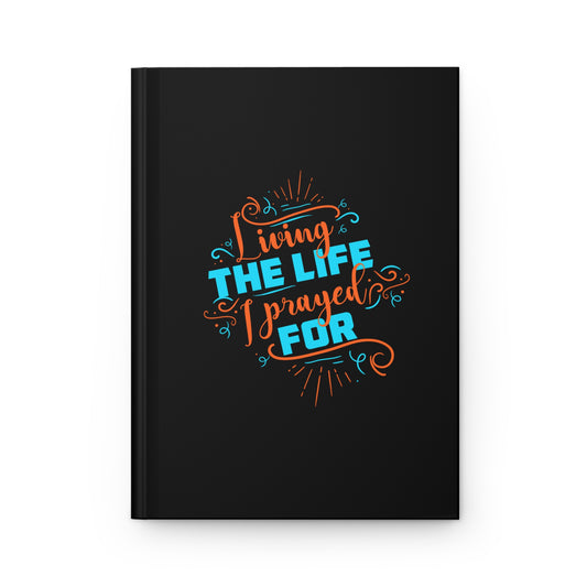 Living The Life I Prayed For Hardcover Journal