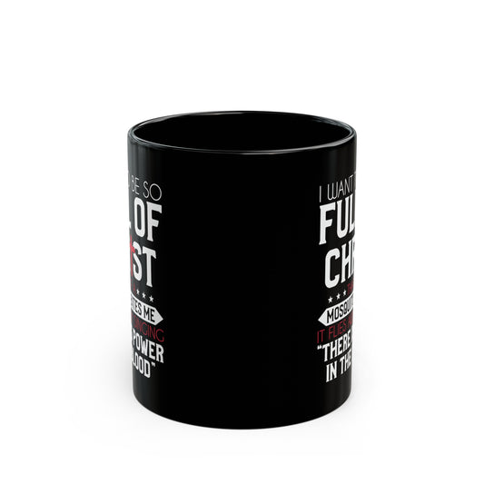 I Want To Be So Full Of Christ That If A Mosquito Bites Me...Funny Black Ceramic Mug 11oz (double sided print)