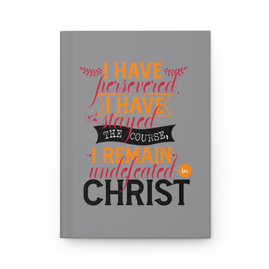 I Have Persevered, I Have Stayed The Course, I Remain Undefeated In Christ Hardcover Journal