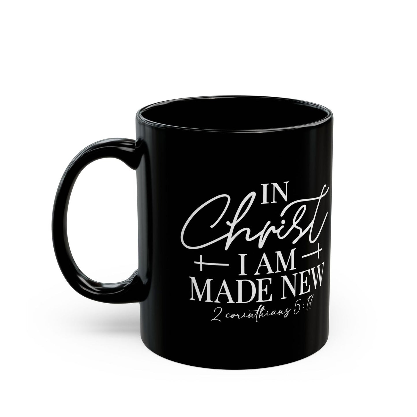 2 Corinthians 5:17 In Christ I Am Made New Christian Black Ceramic Mug 11oz (double sided print) - ClaimedbyGodDesigns
