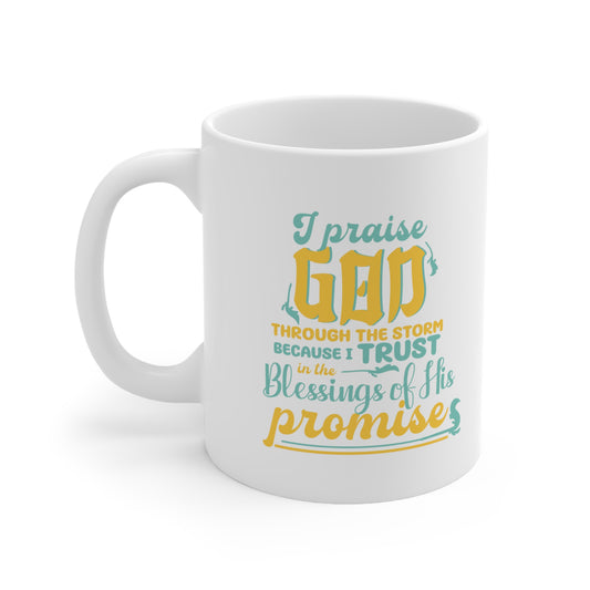 I Praise God Through The Storm Because I Trust In The Blessings Of His Promise White Ceramic Mug 11oz (double sided printing) Printify