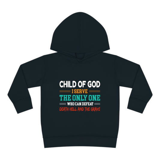 Child Of God I Serve The Only One Who Can Defeat Death Hell And The Grave Christian Toddler Pullover Fleece Hoodie Printify