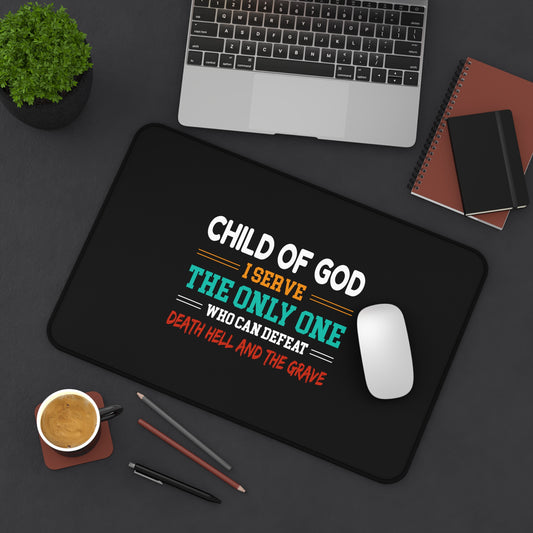 Child Of God, I Serve The Only One Who Can Defeat Death, Hell & The Grave Desk Mat