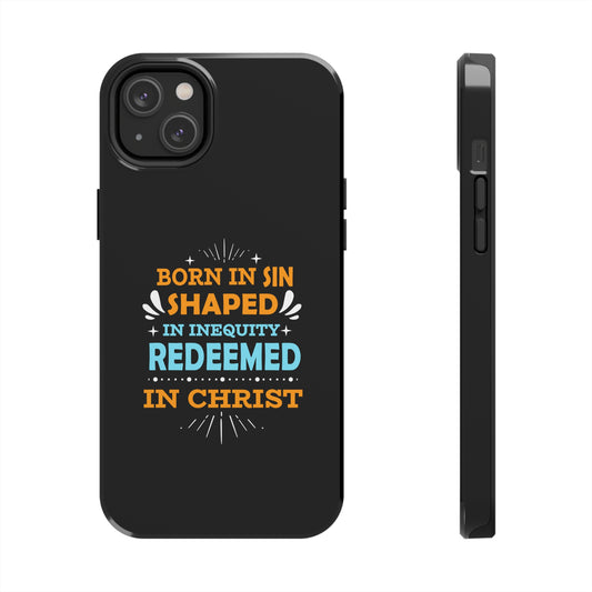 Born In Sin, Shaped In Iniquity, Redeemed In Christ Tough Phone Case
