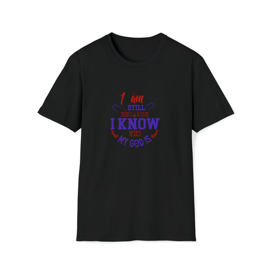 I Am Still Because I Know Who My God Is Unisex T-Shirt