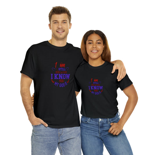 I Am Still Because I Know Who My God Is Unisex Heavy Cotton Tee