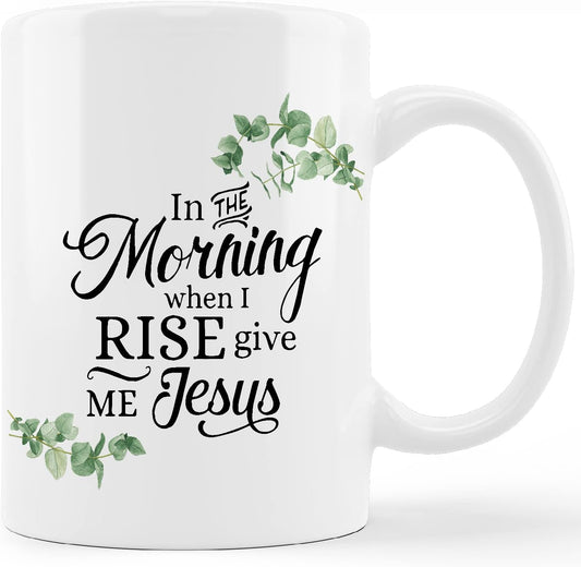 In The Morning When I Rise Give Me Jesus Christian White Ceramic Mug-11oz claimedbygoddesigns