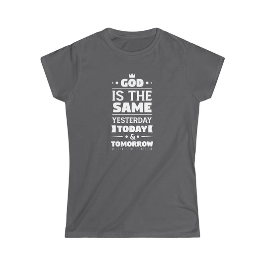 God Is The Same Yesterday, Today & Tomorrow Women's T-Shirt
