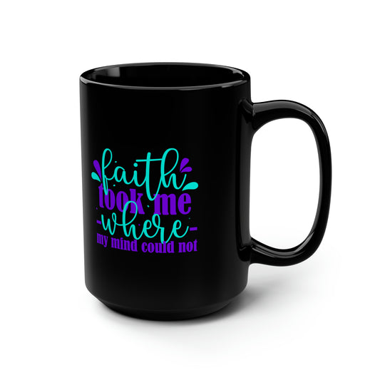 Faith Took Me Where My Mind Could Not Black Ceramic Mug, 15oz (double sided print) Printify