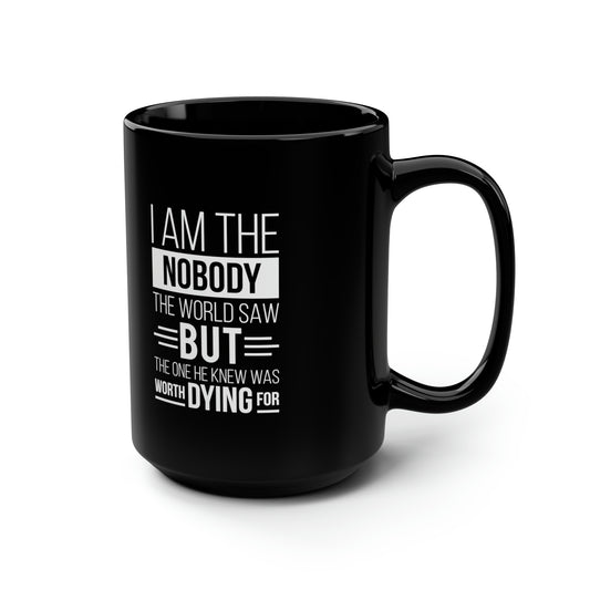 I Am The Nobody The World Saw But The One He Knew Was Worth Dying For Black Ceramic Mug, 15oz (double sided printing) Printify