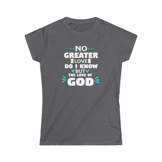 No Greater Love Do I Know But The Love Of God Women's T-Shirt