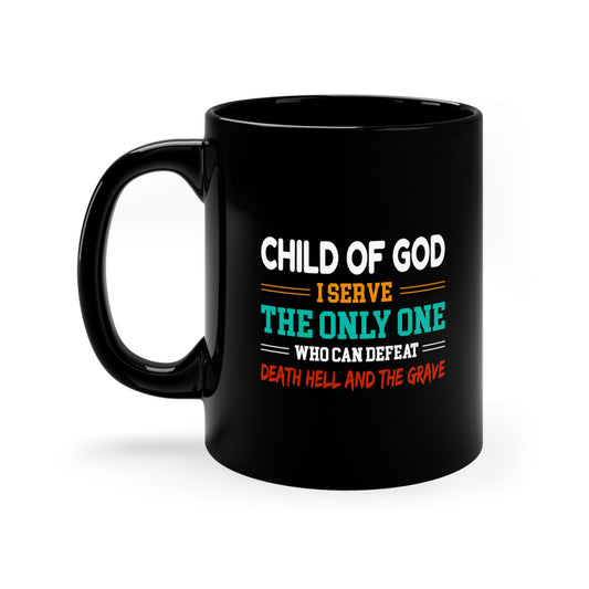 Child Of God I Serve The Only One Who Can Defeat Death Hell And The Grave Black Ceramic Mug 11oz (double sided printing) Printify
