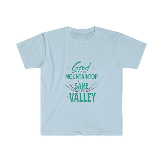 God At The Mountaintop Is The Same In The Valley Unisex T-Shirt
