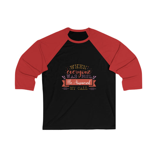 When Everyone Was Busy He Answered My Call Unisex 3/4 Sleeve Baseball Tee