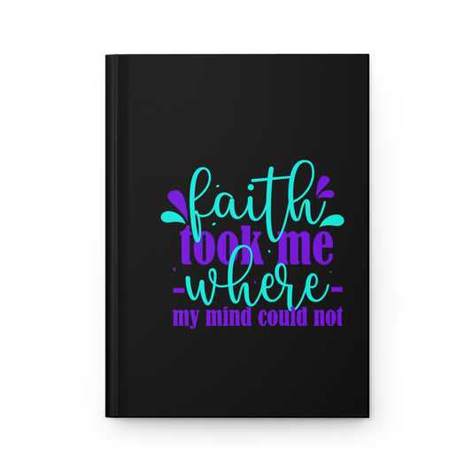 Faith Took Me Where My Mind Could Not Hardcover Journal Matte - ClaimedbyGodDesigns