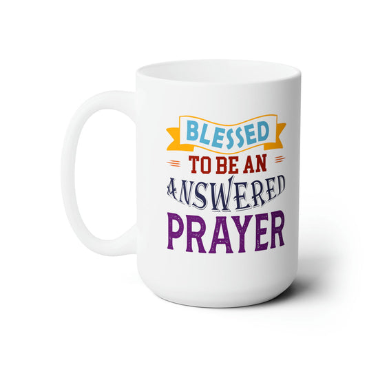 Blessed To Be An Answered Prayer White Ceramic Mug 15oz (double sided printing) - ClaimedbyGodDesigns