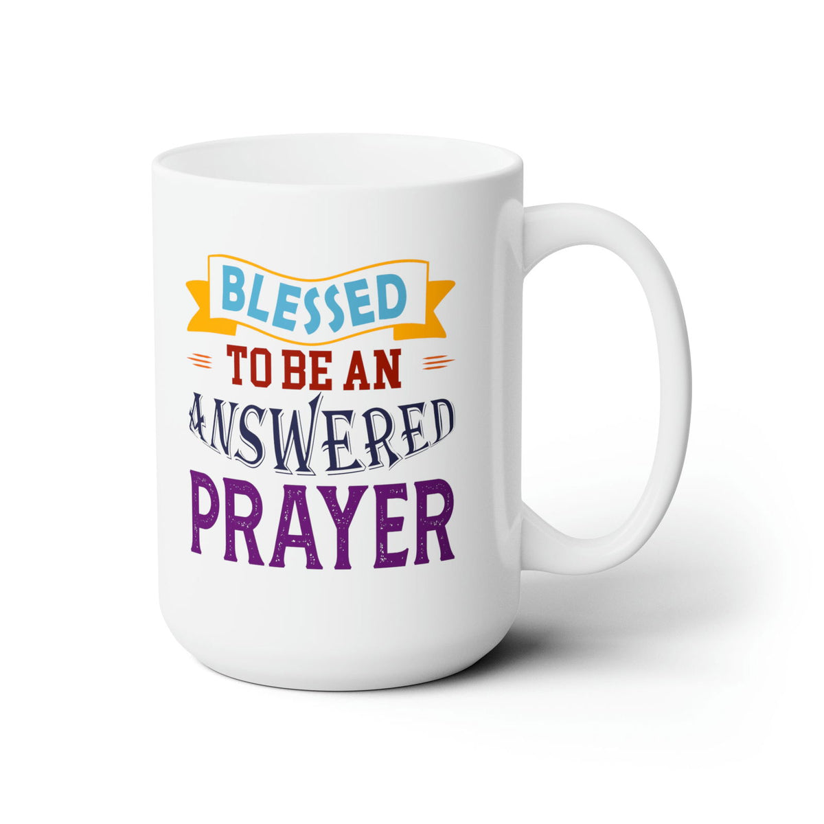 Blessed To Be An Answered Prayer White Ceramic Mug 15oz (double sided printing) - ClaimedbyGodDesigns