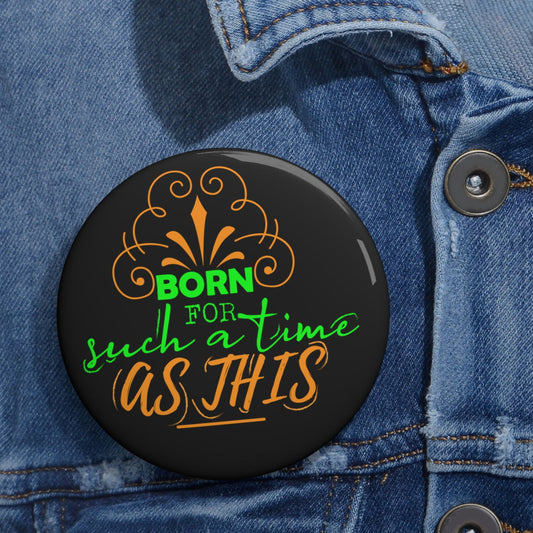 Born For Such A Time As This Pin Button - ClaimedbyGodDesigns