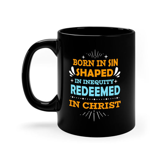 Born In Sin Shaped In Inequity Redeemed In Christ Christian Black Ceramic Mug 11oz (double sided print) - ClaimedbyGodDesigns