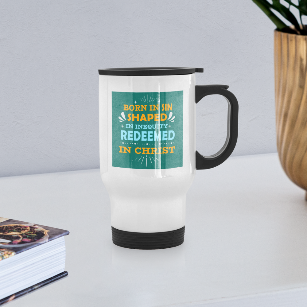 Born In Sin Shaped In Inequity Redeemed In Christ Christian Travel Mug - ClaimedbyGodDesigns