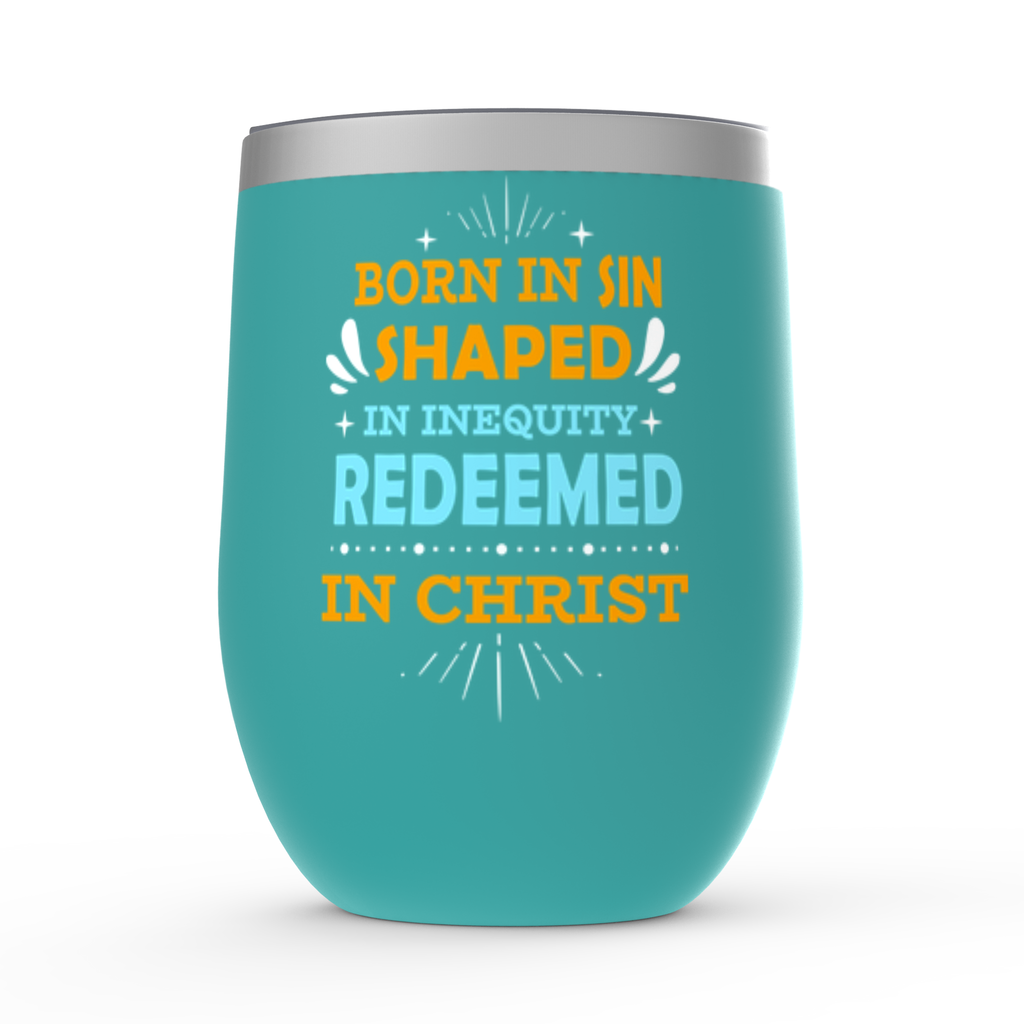 Born In Sin Shaped In Inequity Redeemed In Christ Stemless Wine Tumbler 12oz - ClaimedbyGodDesigns