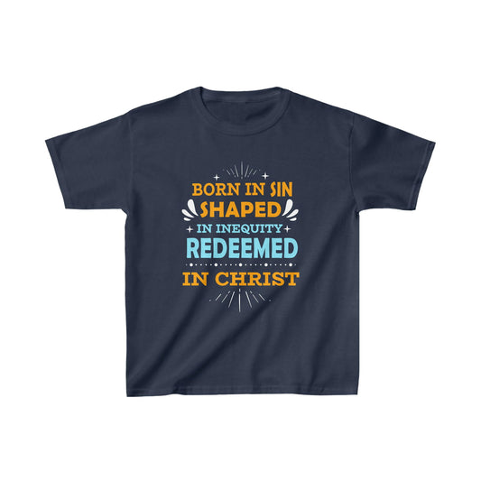 Born In Sin Shaped In Inequity Redeemed In Christ Youth Christian T-Shirt - ClaimedbyGodDesigns
