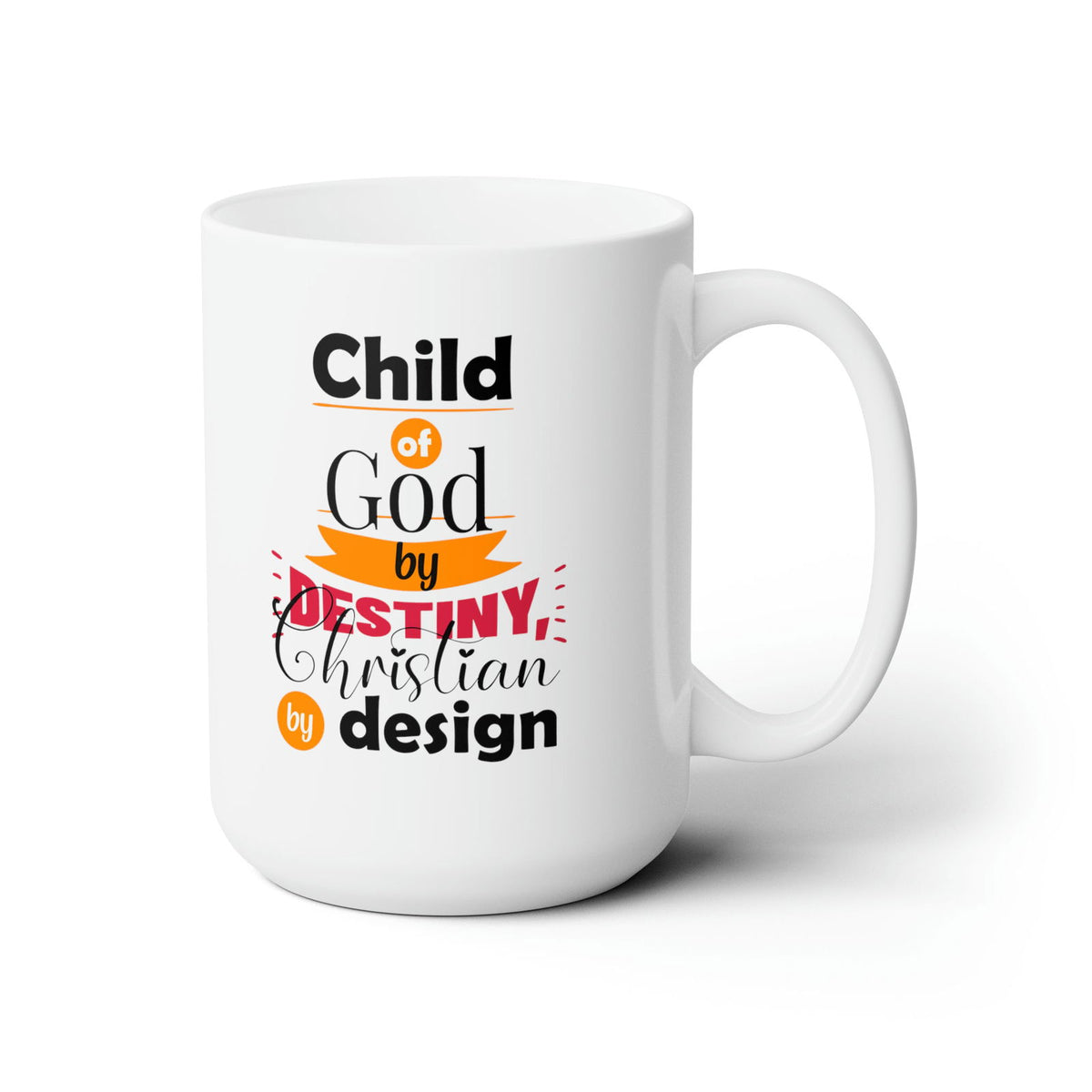 Child Of God By Destiny Christian By Design White Ceramic Mug 15oz (double sided printing) - ClaimedbyGodDesigns