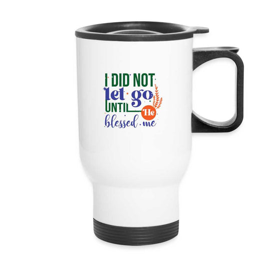 I Did Not Let Go Until He Blessed Me Christian Travel Mug - ClaimedbyGodDesigns