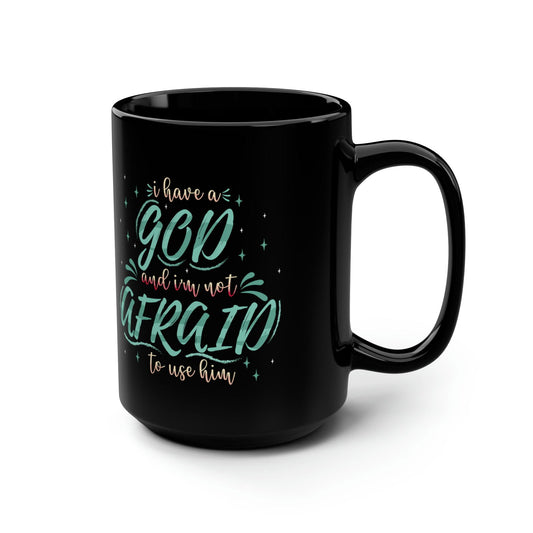 I Have A God And I Am Not Afraid To Use Him Black Ceramic Mug, 15oz (double sided printing) - ClaimedbyGodDesigns
