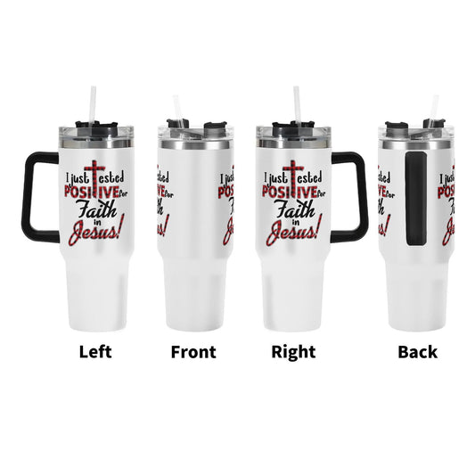 I Just Tested Positive For Faith In Jesus 40oz Stainless Steel Christian Tumbler Gift With Black Handle and Straw - ClaimedbyGodDesigns