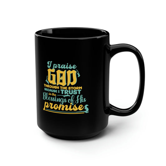 I Praise God Through The Storm Because I Trust In The Blessings Of His Promises Black Ceramic Mug, 15oz (double sided print) - ClaimedbyGodDesigns