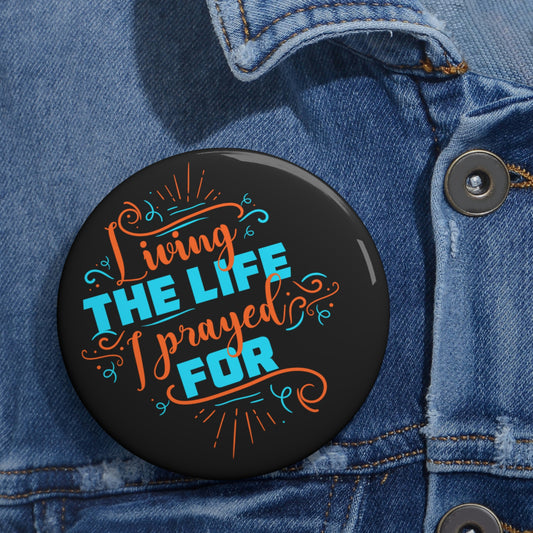 Living The Life I Prayed For Pin Button