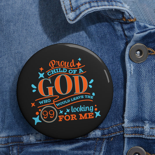 Proud Child Of A God Who Would Leave The 99 Looking For Me Pin Button