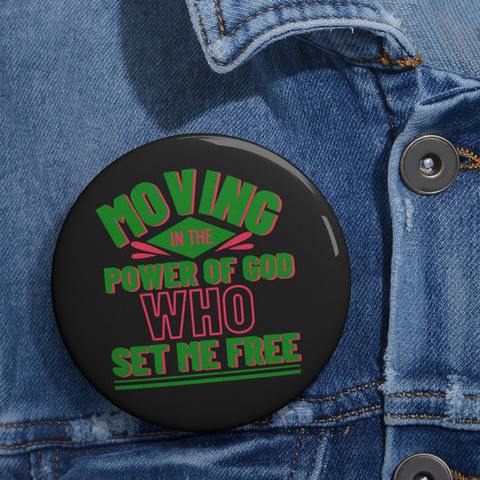 Moving In The Power Of Him Who Set Me Free Pin Button