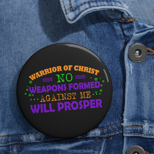 Warrior Of Christ, No Weapons Formed Against Me Will Prosper Pin Button