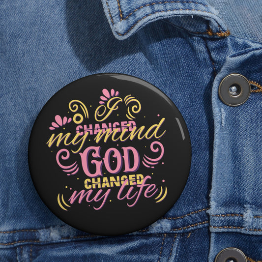 I Changed My Mind, God Changed My Life Pin Button
