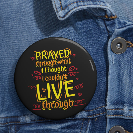 Prayed Through What I Thought I Couldn't Live Through Pin Button
