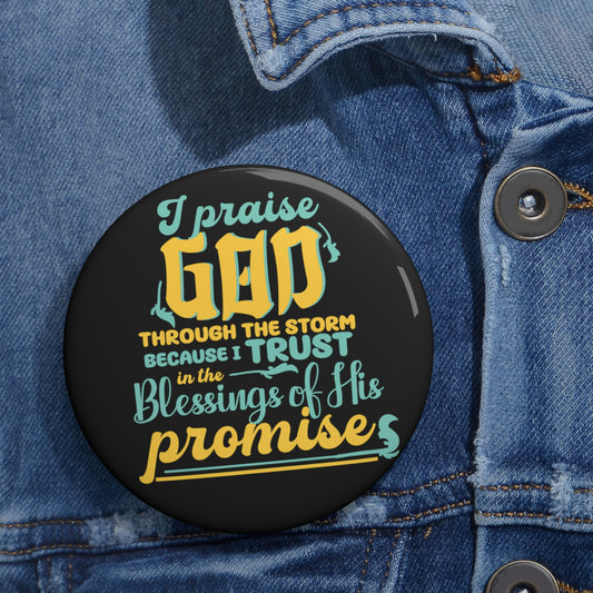 I Praise God Through The Storm Because I Trust In The Blessings Of His Promise Pin Button