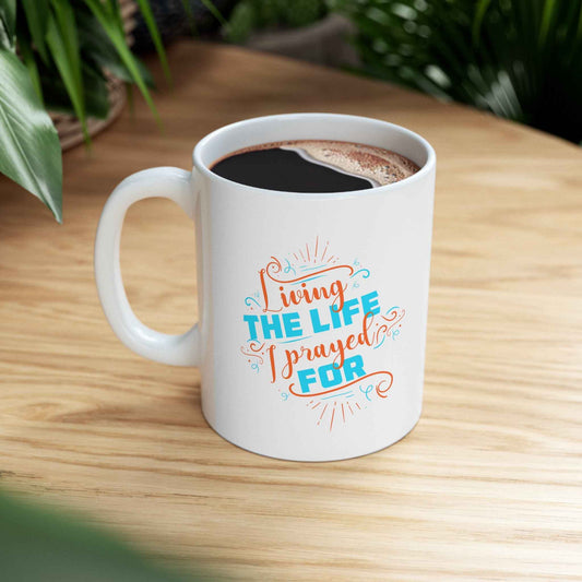 Living The Life I Prayed For mug from Claimed by God Designs