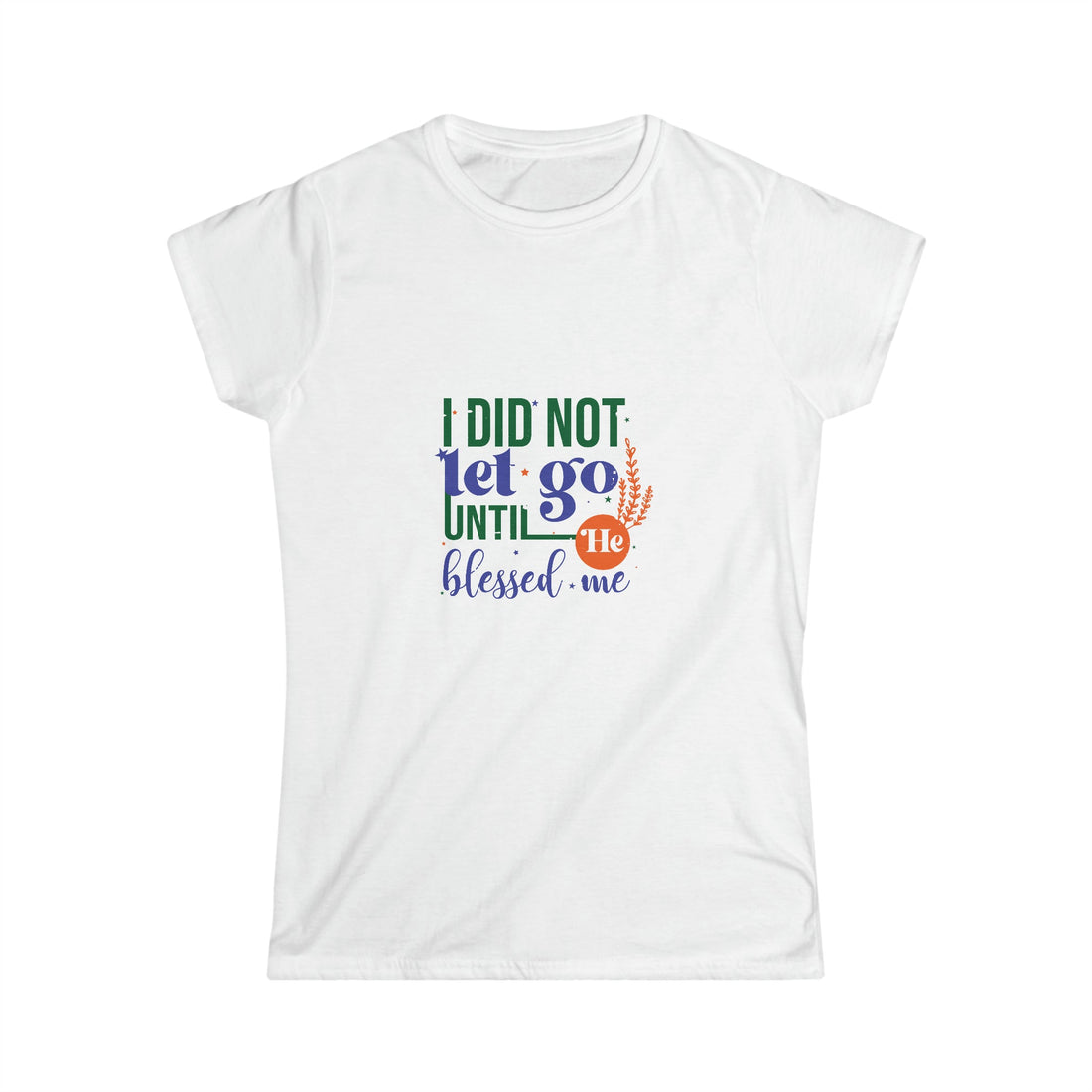 I Did Not Let Go Until He Blessed Me women's tee from Claimed by God Designs